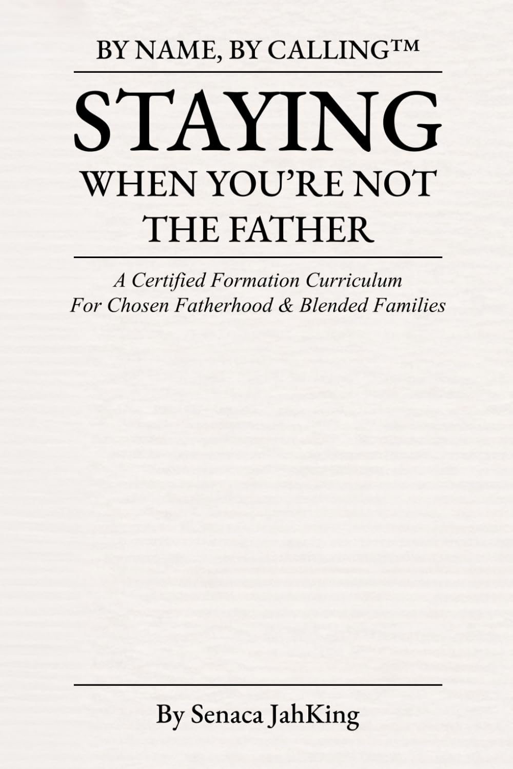 STAYING WHEN YOU'RE NOT THE FATHER: A Certified Formation Curriculum for Chosen Fatherhood (BY NAME BY CALLING)