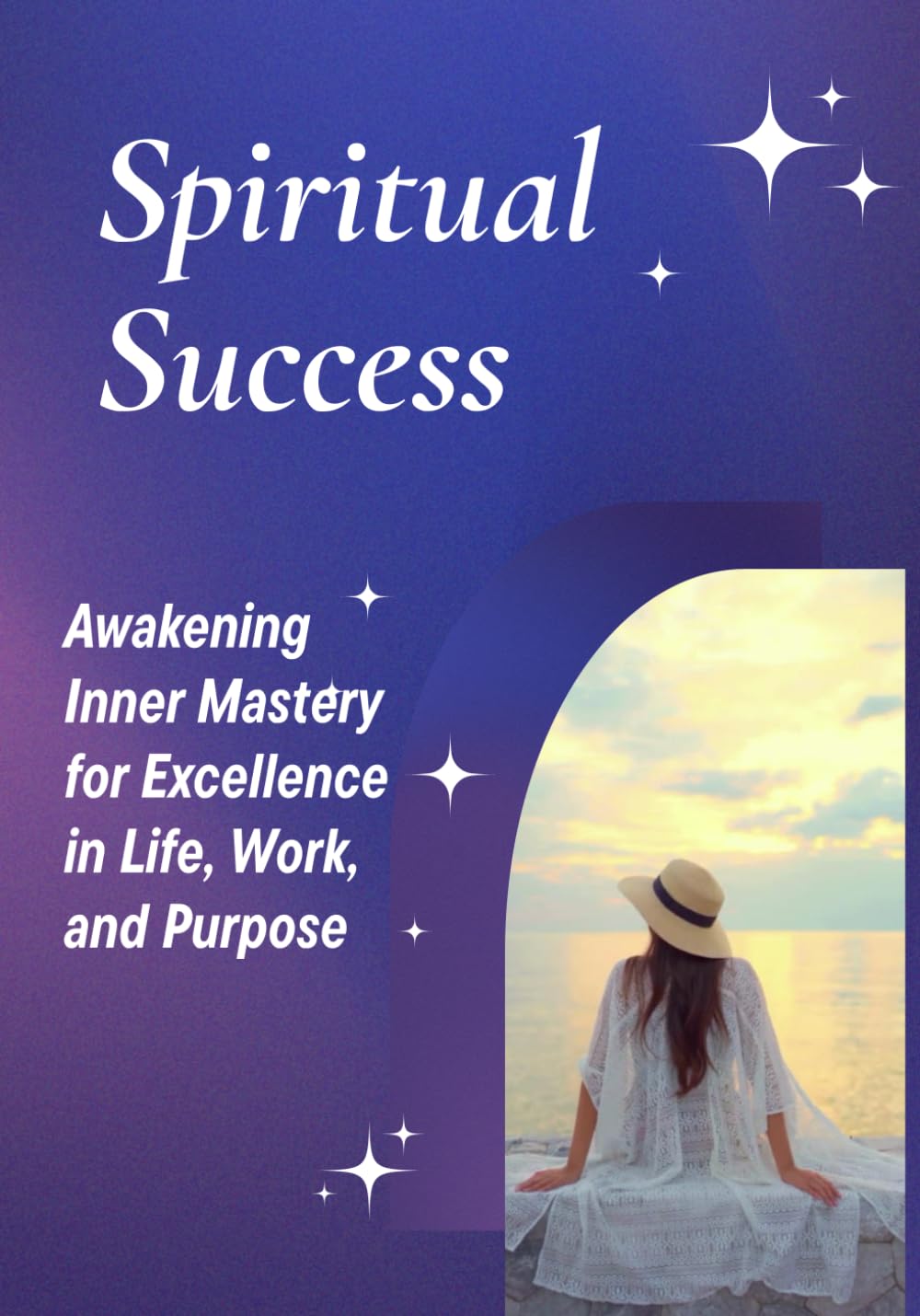 Spiritual Success: Awakening Inner Mastery for Excellence in Life, Work, and Purpose
