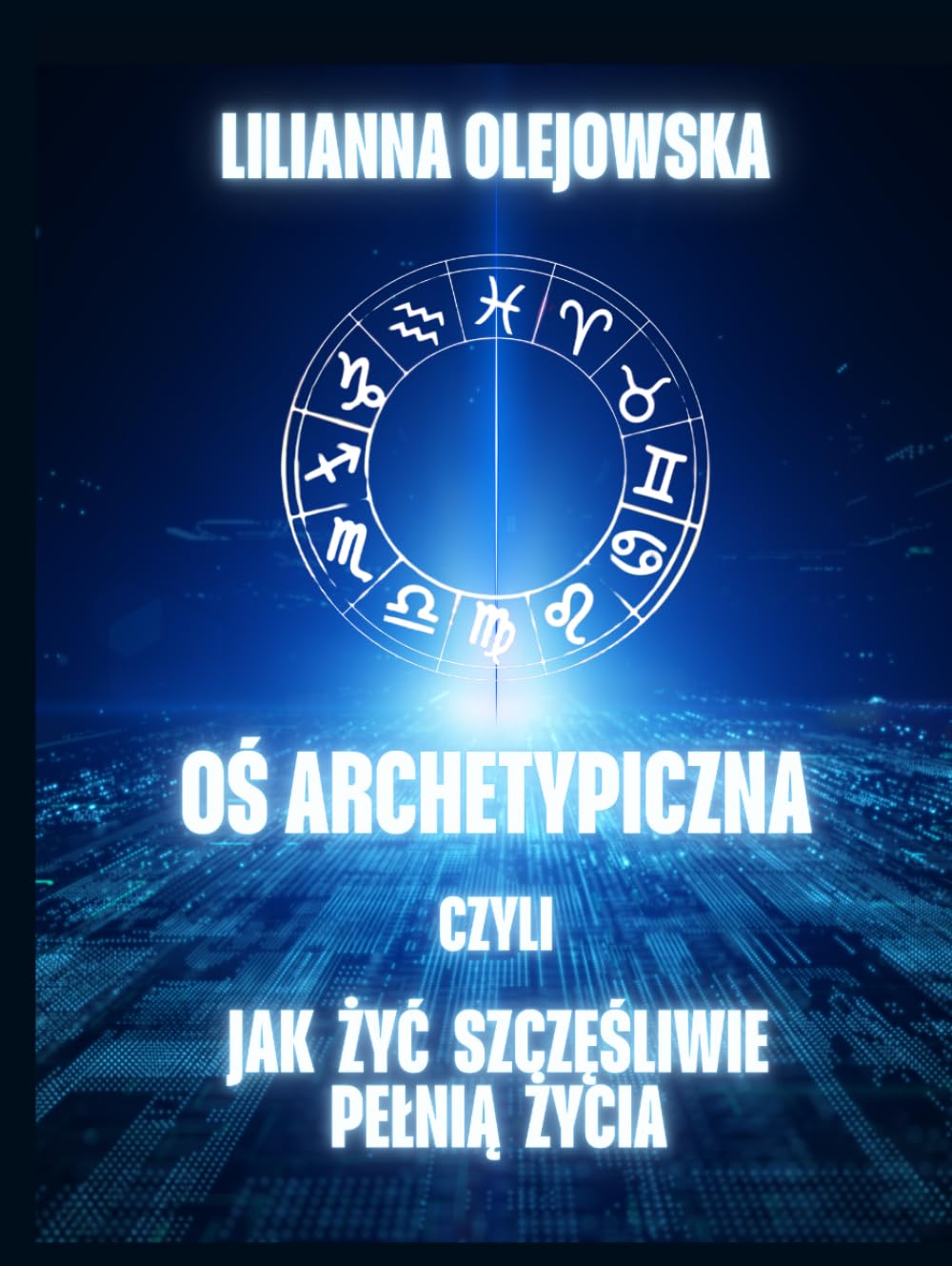 OŚ ARCHETYPICZNA CZYLI JAK ŻYĆ SZCZĘŚLIWIE PEŁNIĄ ŻYCIA
