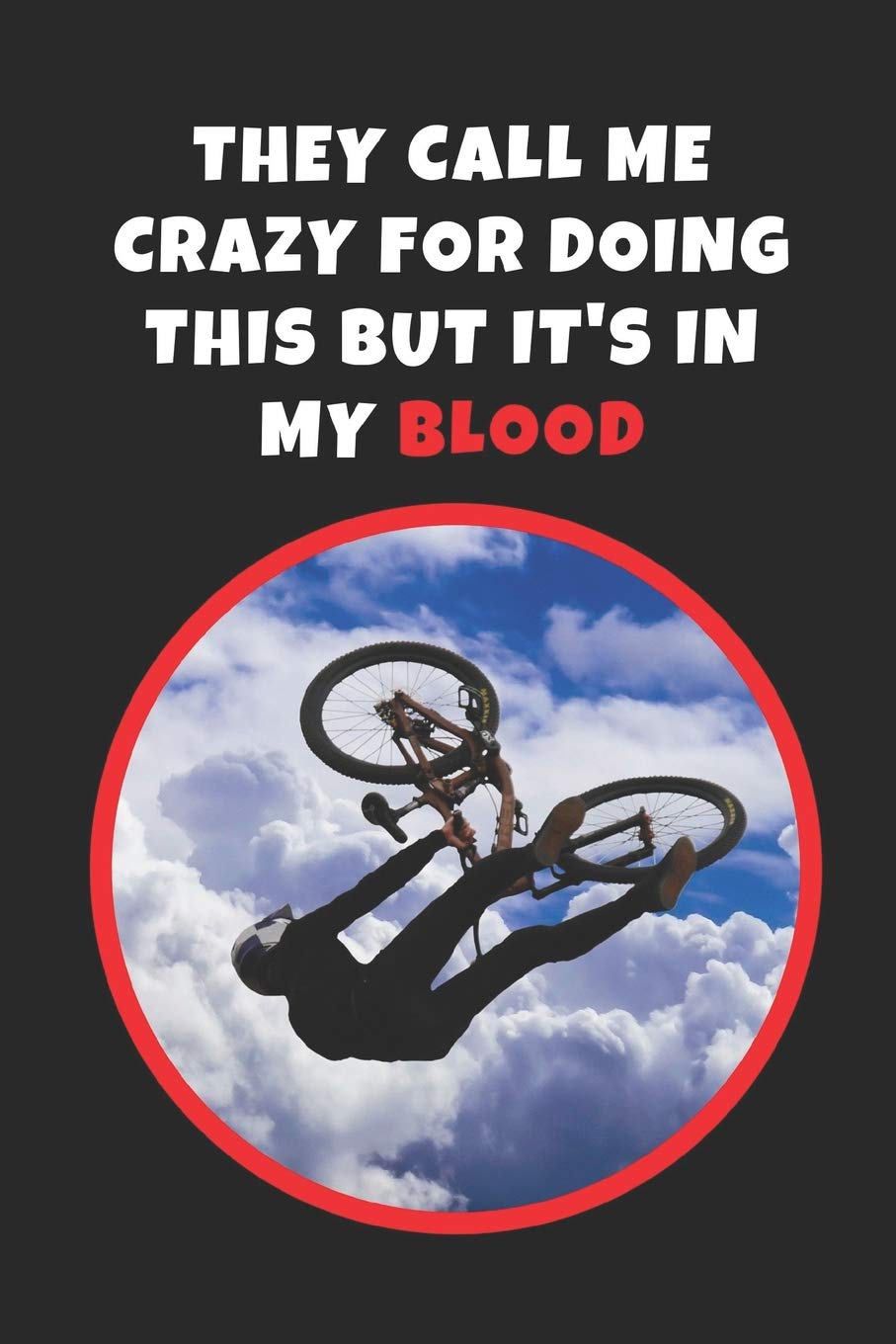 They Call Me Crazy For Doing This But It's In My Blood: Mountain Biking Novelty Lined Notebook / Journal To Write In Perfect Gift Item (6 x 9 inches)