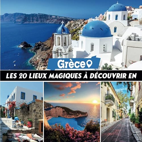 les 20 lieux magic à dècovrir en grèce: Découvrez la beauté de la Grèce et la diversité de ses lieux emblématiques avec ce beau Livre illustré, ce livre est le guide pratique pour explorer la Grèce