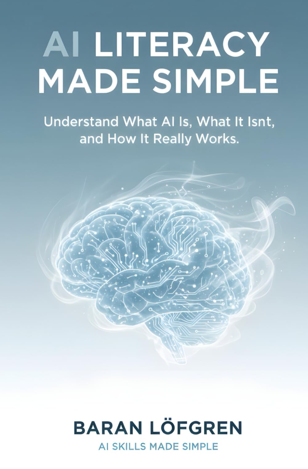 AI Literacy Made Simple: Understand What AI Is, What It Isn’t, and How It Really Works