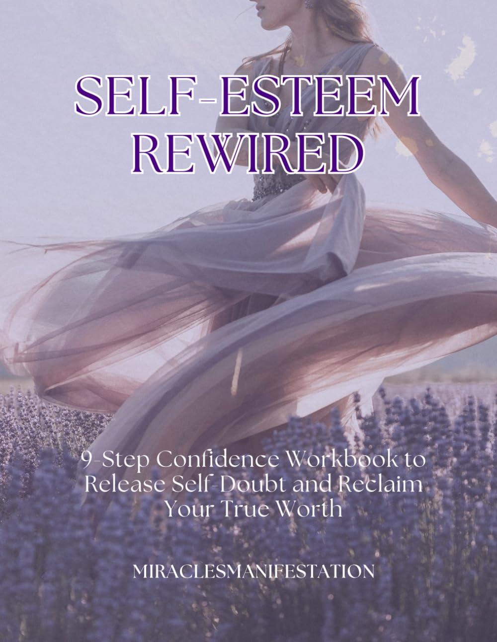 SELF-ESTEEM REWIRED: 9-Step Confidence Workbook to Release Self-Doubt and Reclaim Your True Worth (The Rewired Mindset Series)