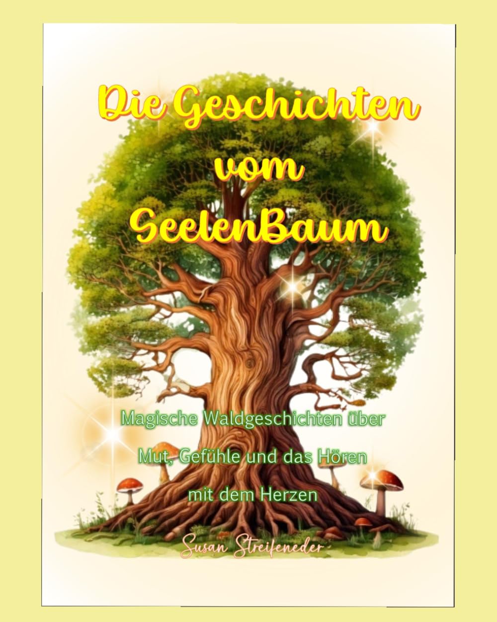 Die Geschichten vom SeelenBaum: Magische Waldgeschichten über Mut, Gefühle und das Hören mit dem Herzen