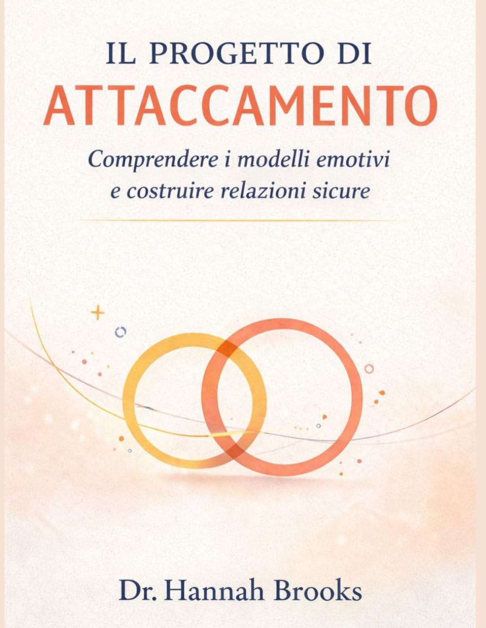 IL PROGETTO DI ATTACCAMENTO: Comprendere i modelli emotivi e costruire relazioni sicure