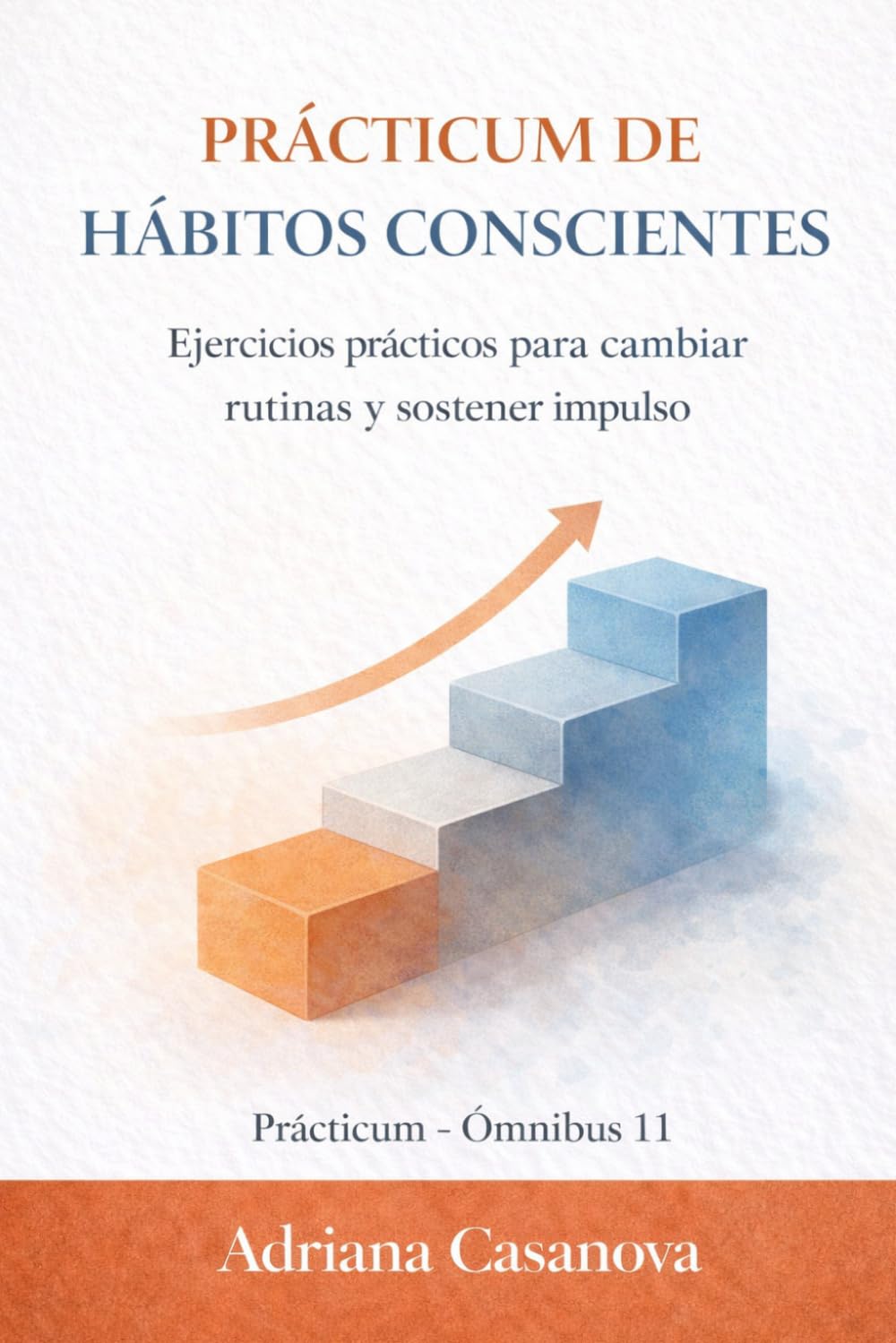 Hábitos conscientes: Ejercicios prácticos para cambiar rutinas y sostener impulso (Hábitos que funcionan: deja de luchar contigo y empezar a vivir mejor)