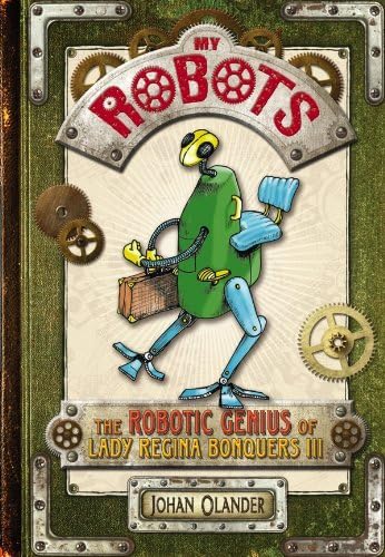 My Robots: The Robotic Genius of Lady Regina Bonquers III Kindle Edition