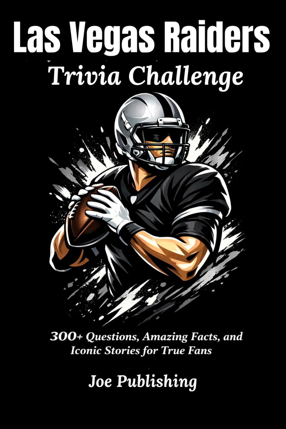 Las Vegas Raiders Trivia Challenge: 300+ Questions, Amazing Facts, and Iconic Stories for True Fans