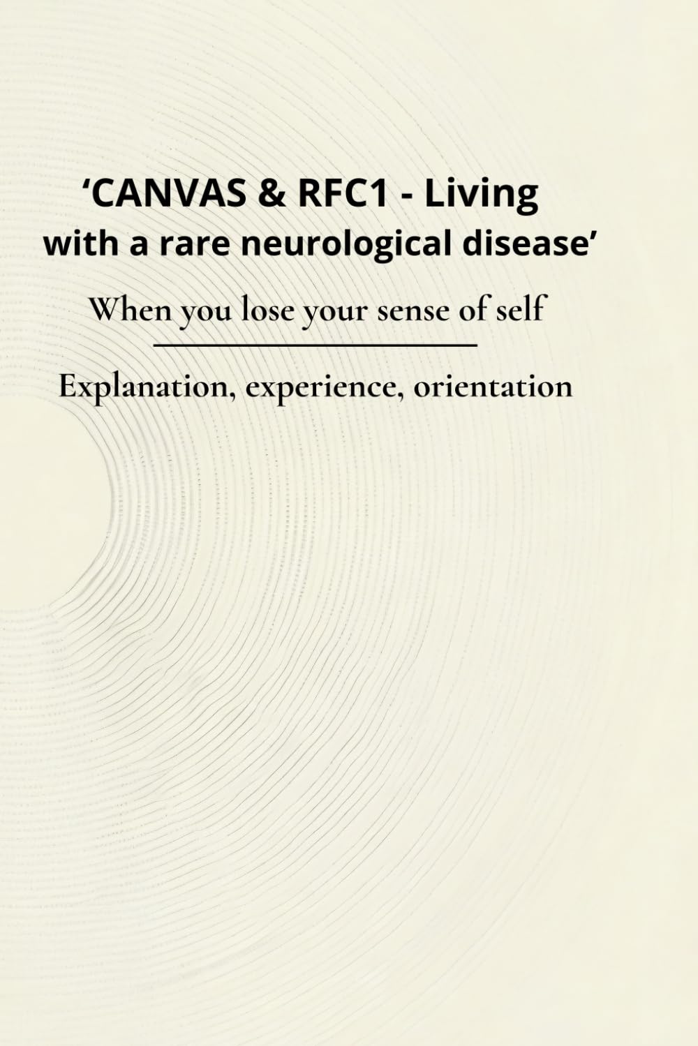 CANVAS & RFC1 - Living with a rare neurological disease: When you lose your sense of self Explanation, experience, orientation