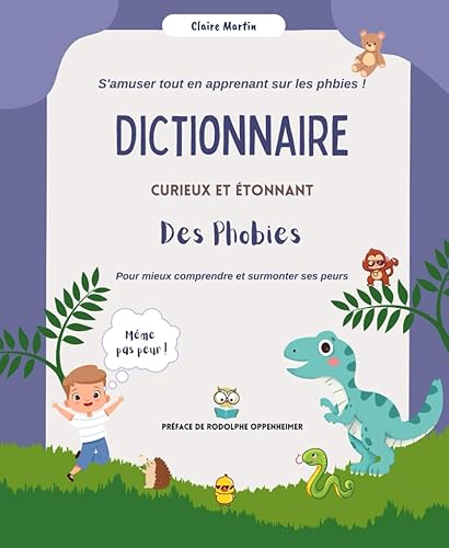 Dictionnaire curieux et étonnant des phobies - Illustré - Pour enfants - Thérapeutes- Parents: Découvrez les phobies sous un autre jour pour appréhender et apprendre sur les peurs !