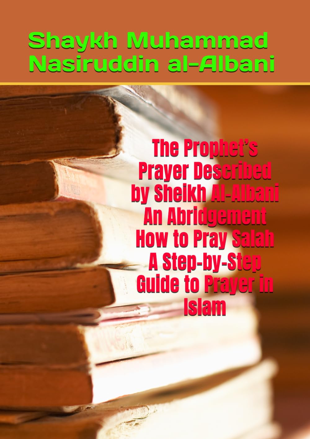 The Prophet’s Prayer Described by Sheikh Al-Albani An Abridgement How to Pray Salah A Step-by-Step Guide to Prayer in Islam