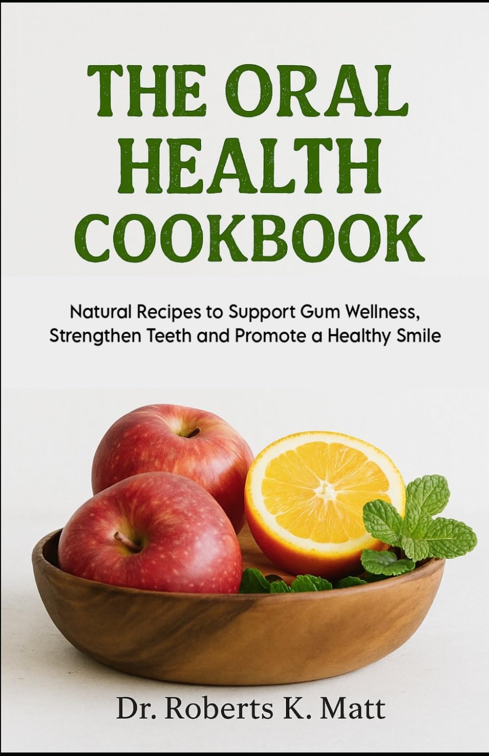 The Oral Health Cookbook: Natural Recipes to Support Gum Wellness, Strengthen Teeth, and Promote a Healthy Smile