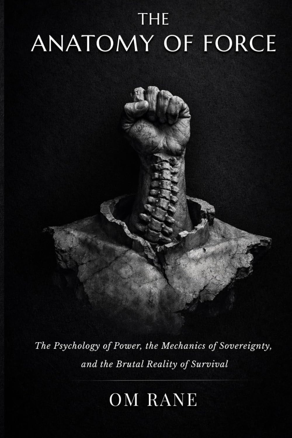 THE ANATOMY OF FORCE: The Psychology of Power, the Mechanics of Sovereignty, and the Brutal Reality of Survival
