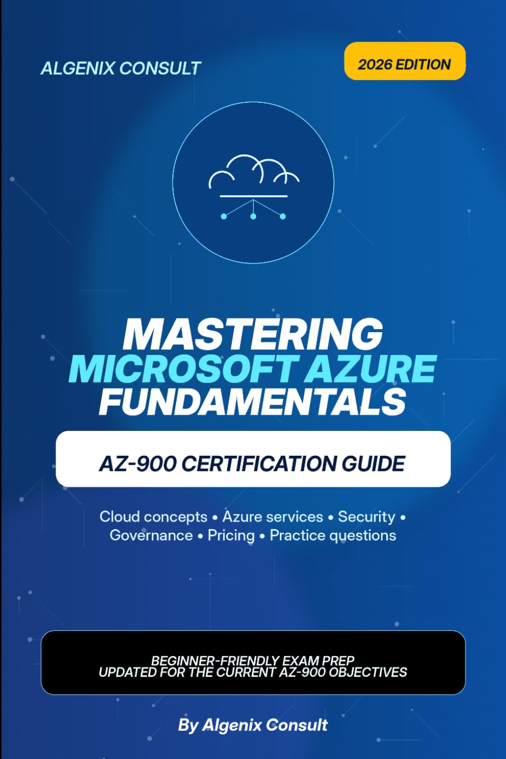 Mastering Microsoft Azure Fundamentals (AZ-900): 2026 Updated Edition