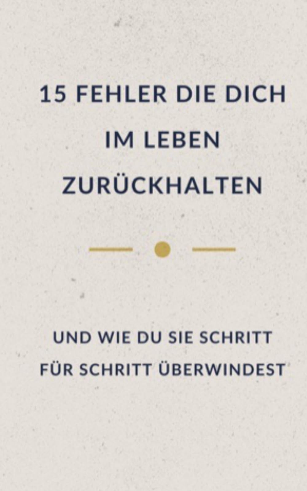 15 Fehler, die dich im Leben zurückhalten: und wie du sie Schritt für Schritt überwindest (Leise Wahrheit - Bücher für Menschen, die viel tragen)