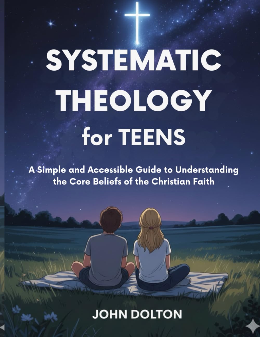 Systematic Theology for Teens: A Simple and Accessible Guide to Understanding the Core Beliefs of the Christian Faith (Young Christian Doctrines)