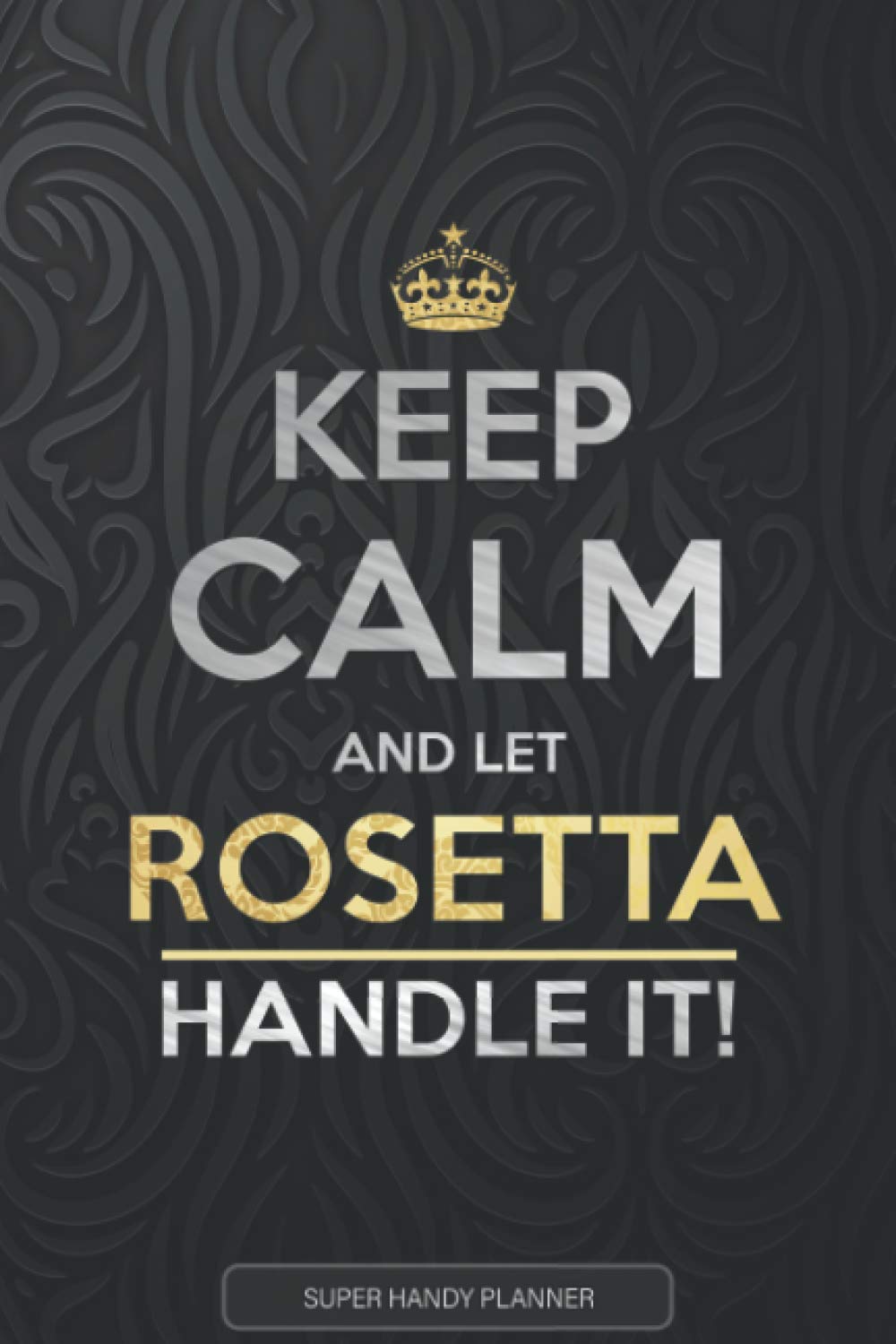 Rosetta: Keep Calm And Let Rosetta Handle It - Rosetta Name Custom Gift Planner Calendar Notebook Journal