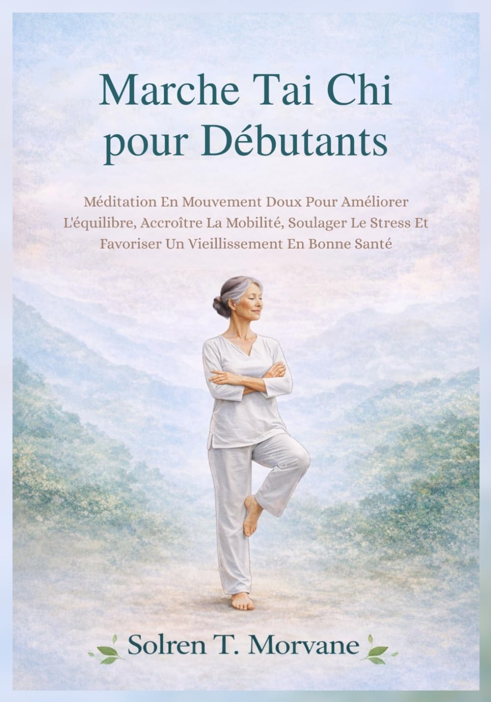 Marche Tai Chi pour Débutants: Méditation En Mouvement Doux Pour Améliorer L'équilibre, Accroître La Mobilité, Soulager Le Stress Et Favoriser Un Vieillissement En Bonne Santé