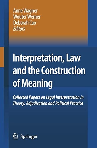 Interpretation, Law and the Construction of Meaning: Collected Papers on Legal Interpretation in Theory, Adjudication and Political Practice