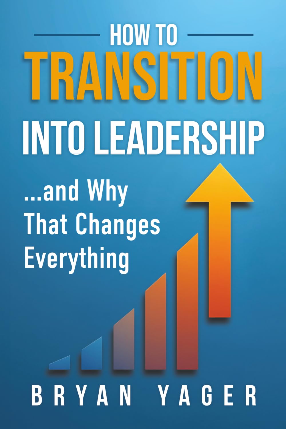 How to Transition Into Leadership: . . . and Why That Changes Everything