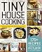 Tiny House Cooking: 175+ Recipes Designed to Create Big Flavor in a Small Space