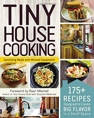 Tiny House Cooking: 175+ Recipes Designed to Create Big Flavor in a Small Space (Tiny House Living Series)