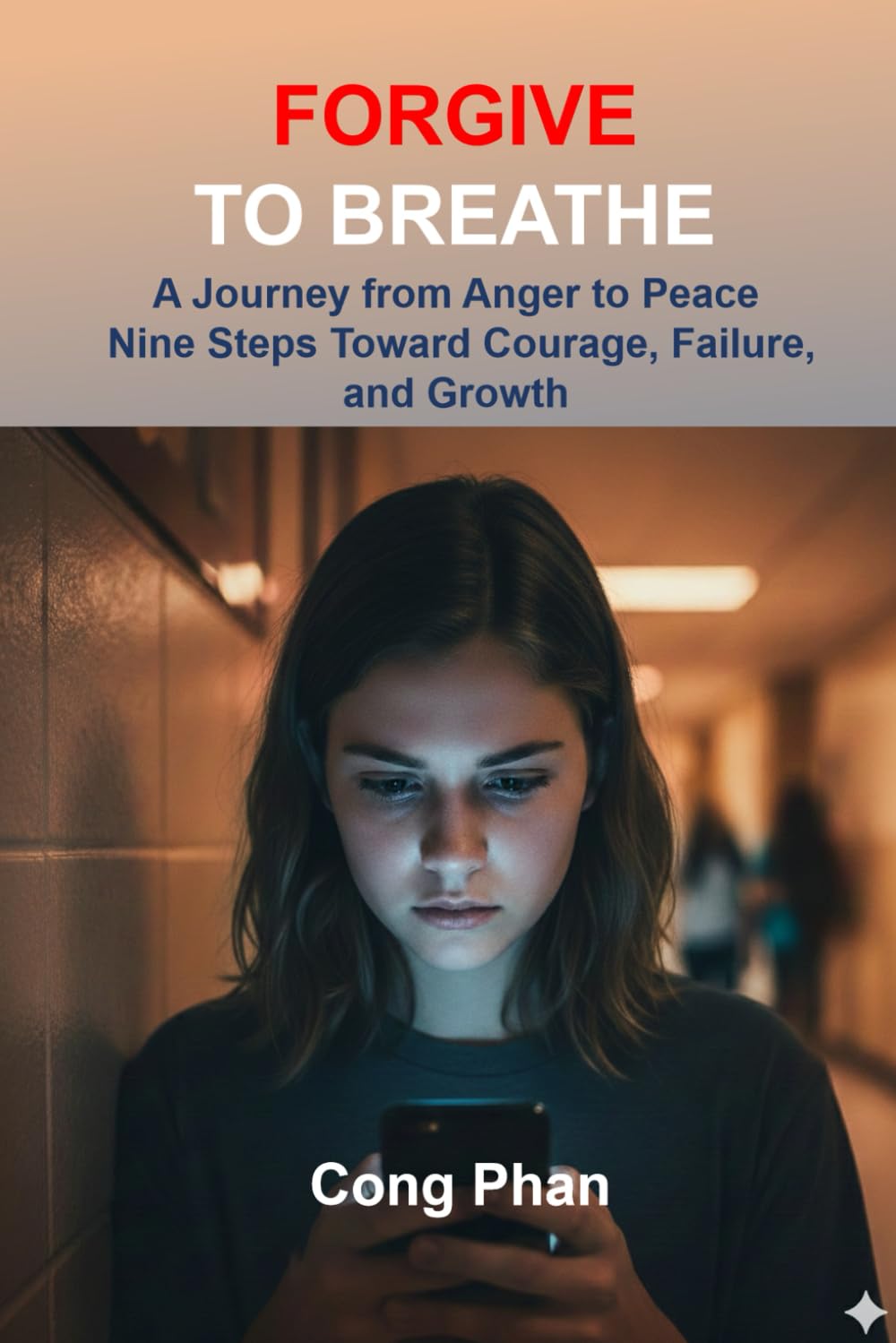 FORGIVE TO BREATHE: A Journey from Anger to Peace Nine Steps Toward Courage, Failure, and Growth (#YA Inspiration #YA Motivation #SelfHelp #YA Fiction #From Arrogance to Empathy)