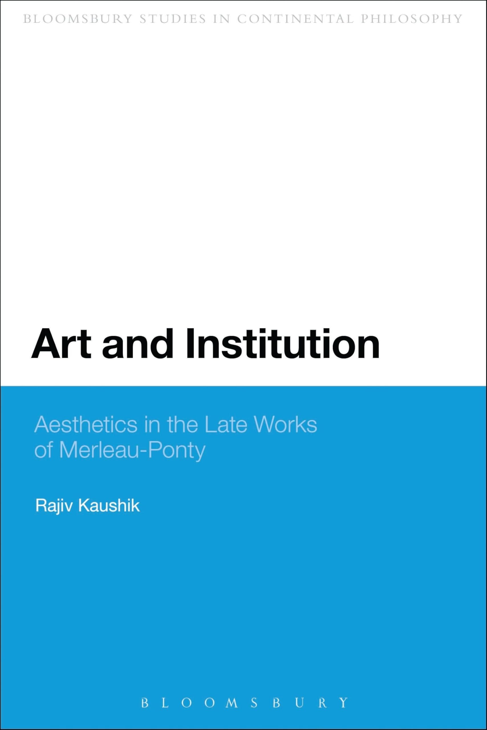 Art and Institution: Aesthetics in the Late Works of Merleau-Ponty (Bloomsbury Studies in Continental Philosophy)