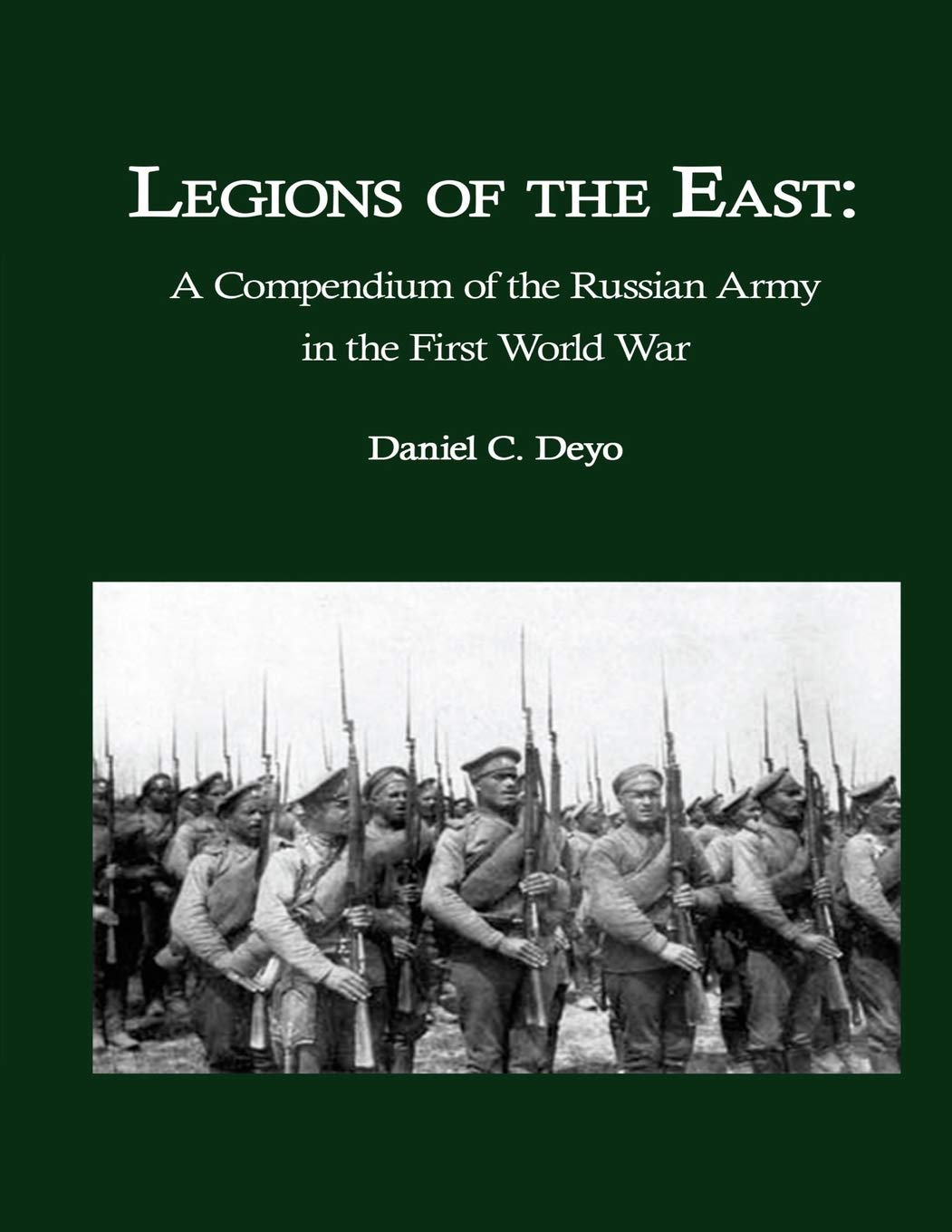 Legions of the East:: A Compendium of the Russian Army in the First World War