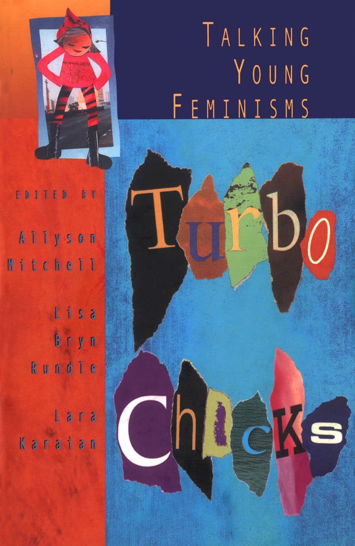 Turbo Chicks: Talking Young Feminisms Mitchell, Allyson; Bryn Rundle, Lisa and Karaian, Lara