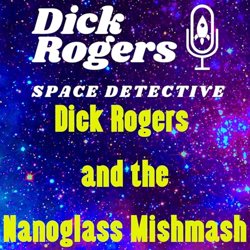 Dick Rogers and the Nanoglass Mishmash