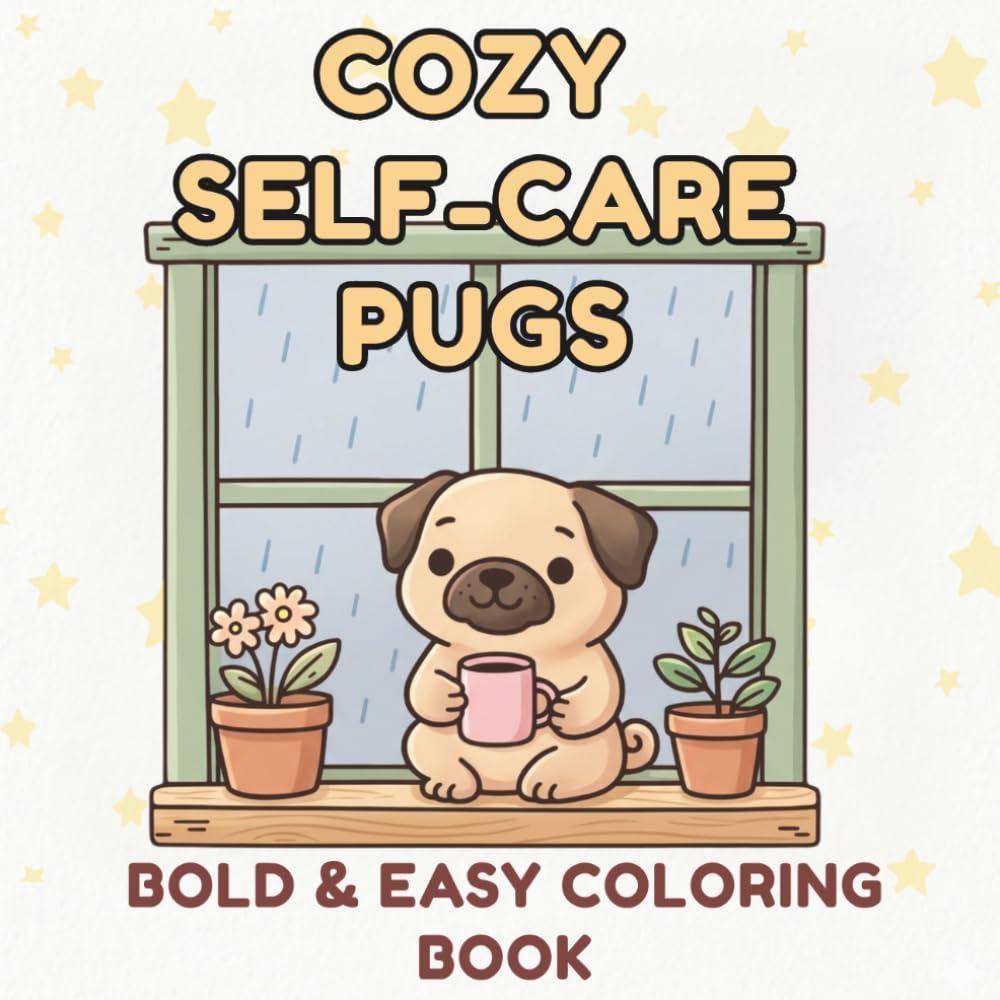 Cozy Self-Care Pugs Coloring Book: Bold and Easy Coloring Pages for Adults and Teens: Simple Aesthetic Scenes for Stress Relief, Relaxation and Mindfulness