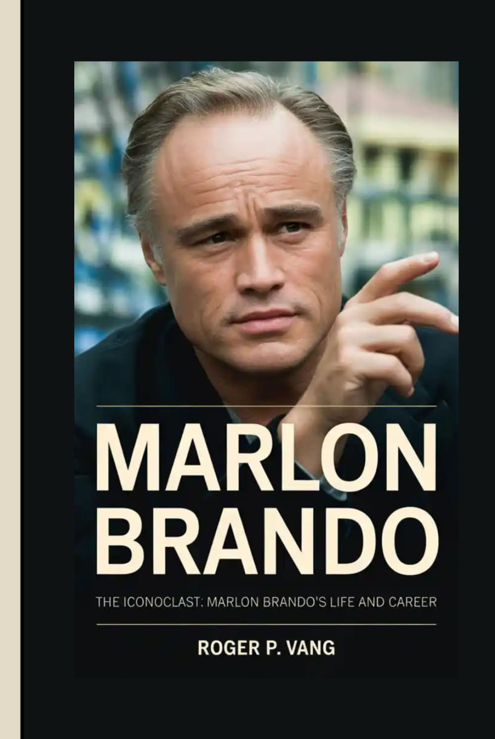 MARLON BRANDO: The Iconoclast: Marlon Brando's Life and Career