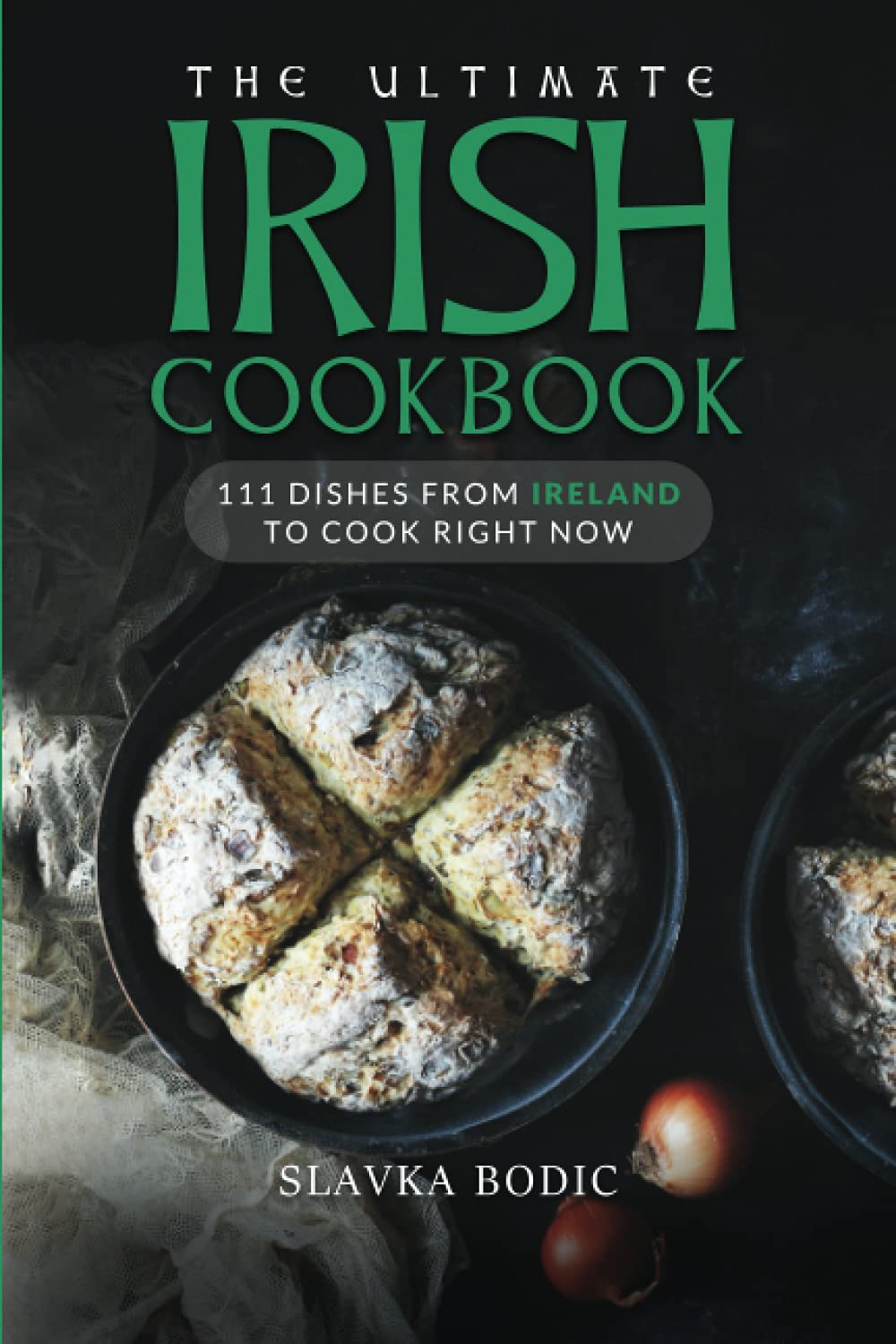The Ultimate Irish Cookbook: 111 Dishes From Ireland To Cook Right Now: 26 (World Cuisines)