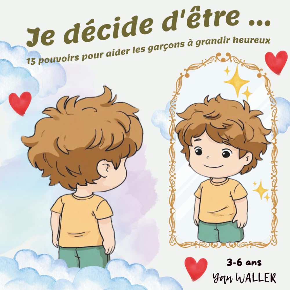 Je décide d'être ...: Aider les enfants à vivre de belles journées grâce à leurs décisions positives. Pour les garçons à partir de 3 ans.