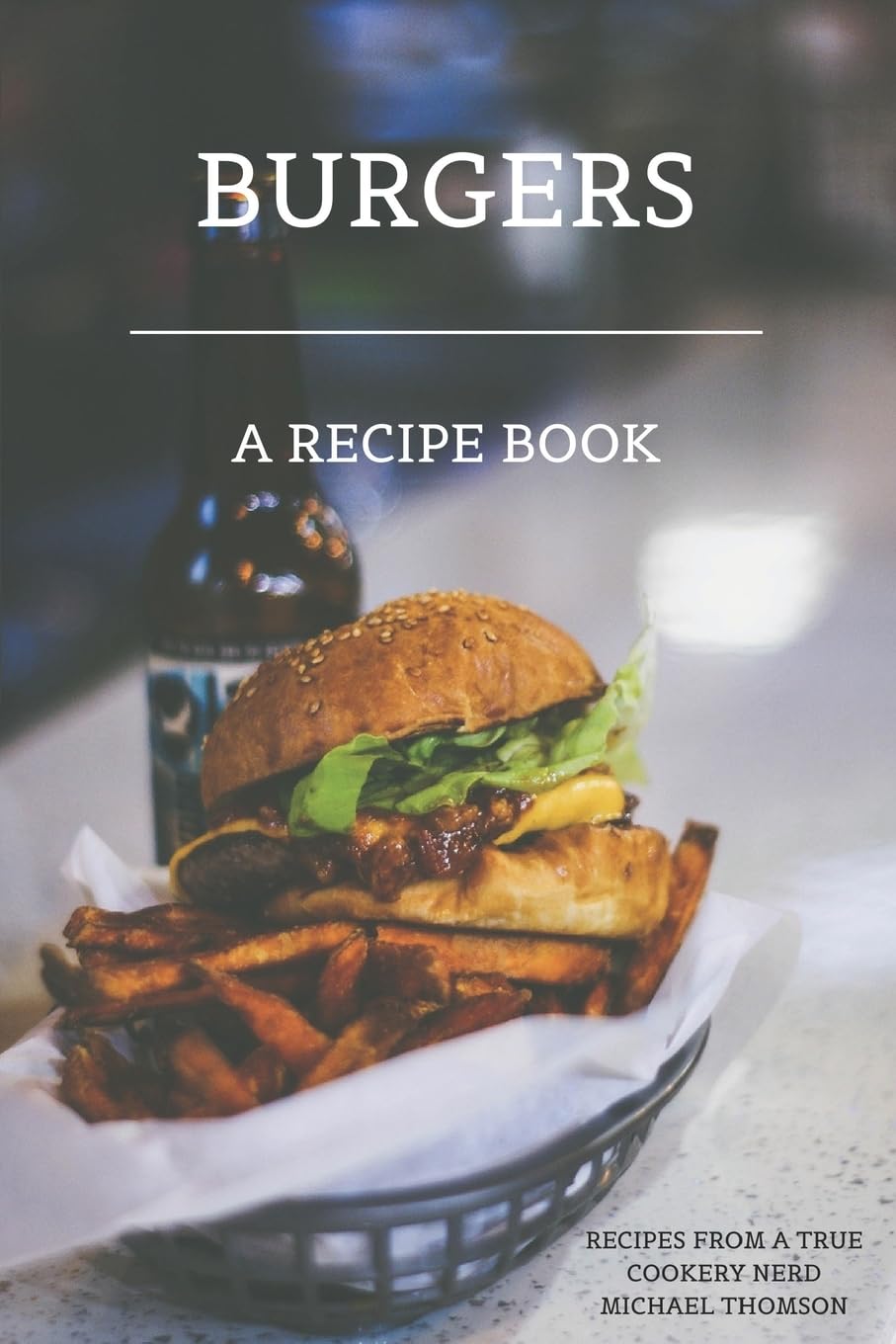 Burgers: A recipe book by a true cookery nerd: A cookbook full of delicious recipes for the grill or kitchen Paperback – July 2, 2017