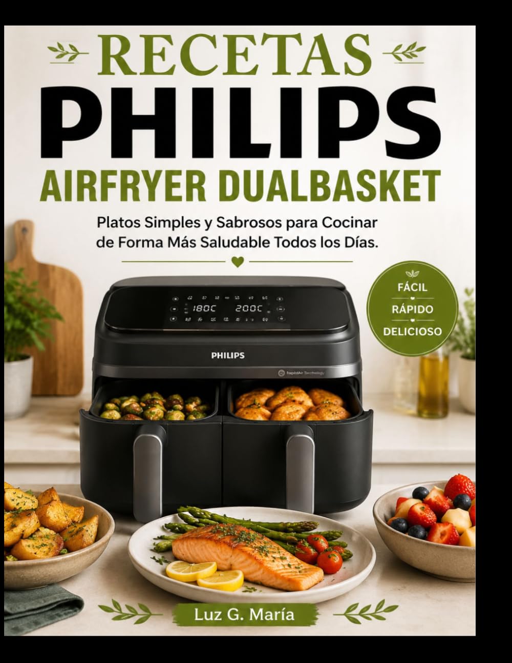 RECETAS PHILIPS AIRFRYER DUALBASKET: Platos Simples y Sabrosos para Cocinar de Forma Más Saludable Todos los Días.
