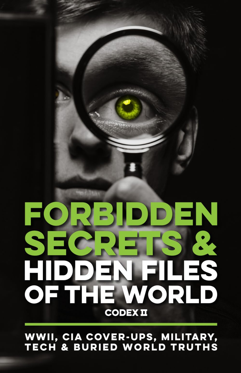 Forbidden Secrets & Hidden Files of the World Codex II: Historical Declassified Files, Hidden Agendas & Banned History from United States of America, ... Military, Tech & Buried World Truths