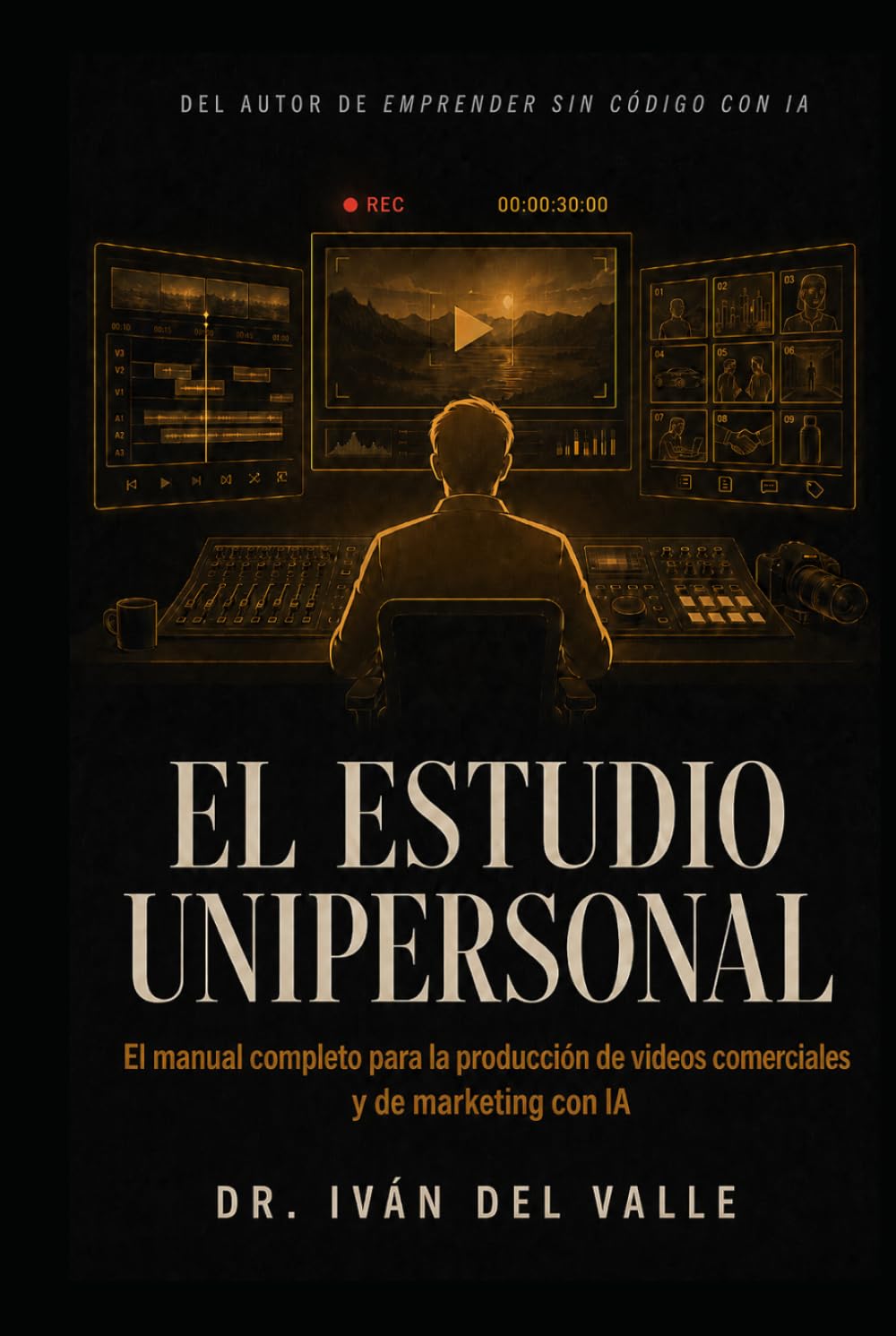 EL ESTUDIO UNIPERSONAL: El manual completo para la producción de vídeos comerciales y de marketing con IA.