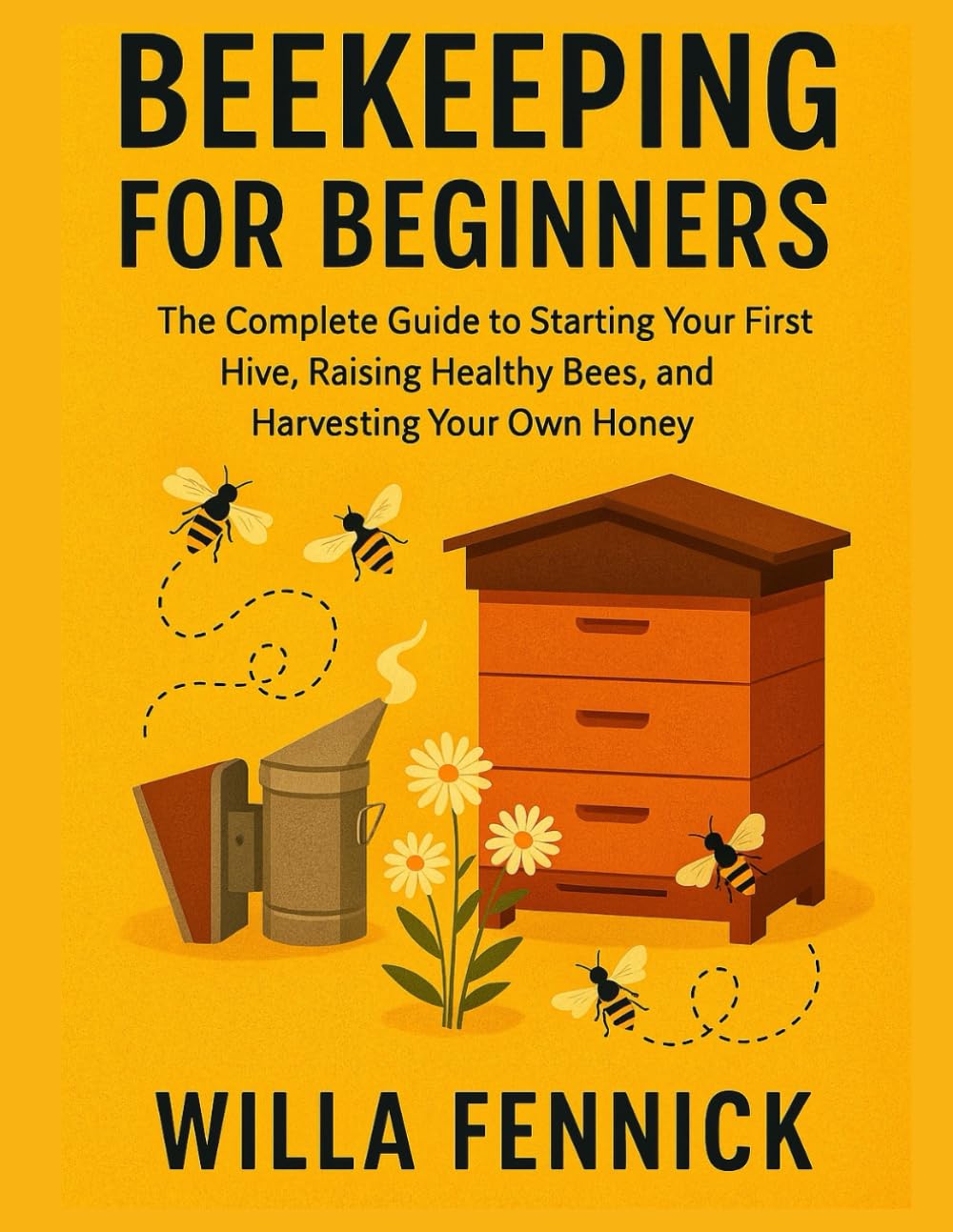 BEEKEEPING FOR BEGINNERS: The Complete Guide to Starting Your First Hive, Raising Healthy Bees, and Harvesting Your Own Honey
