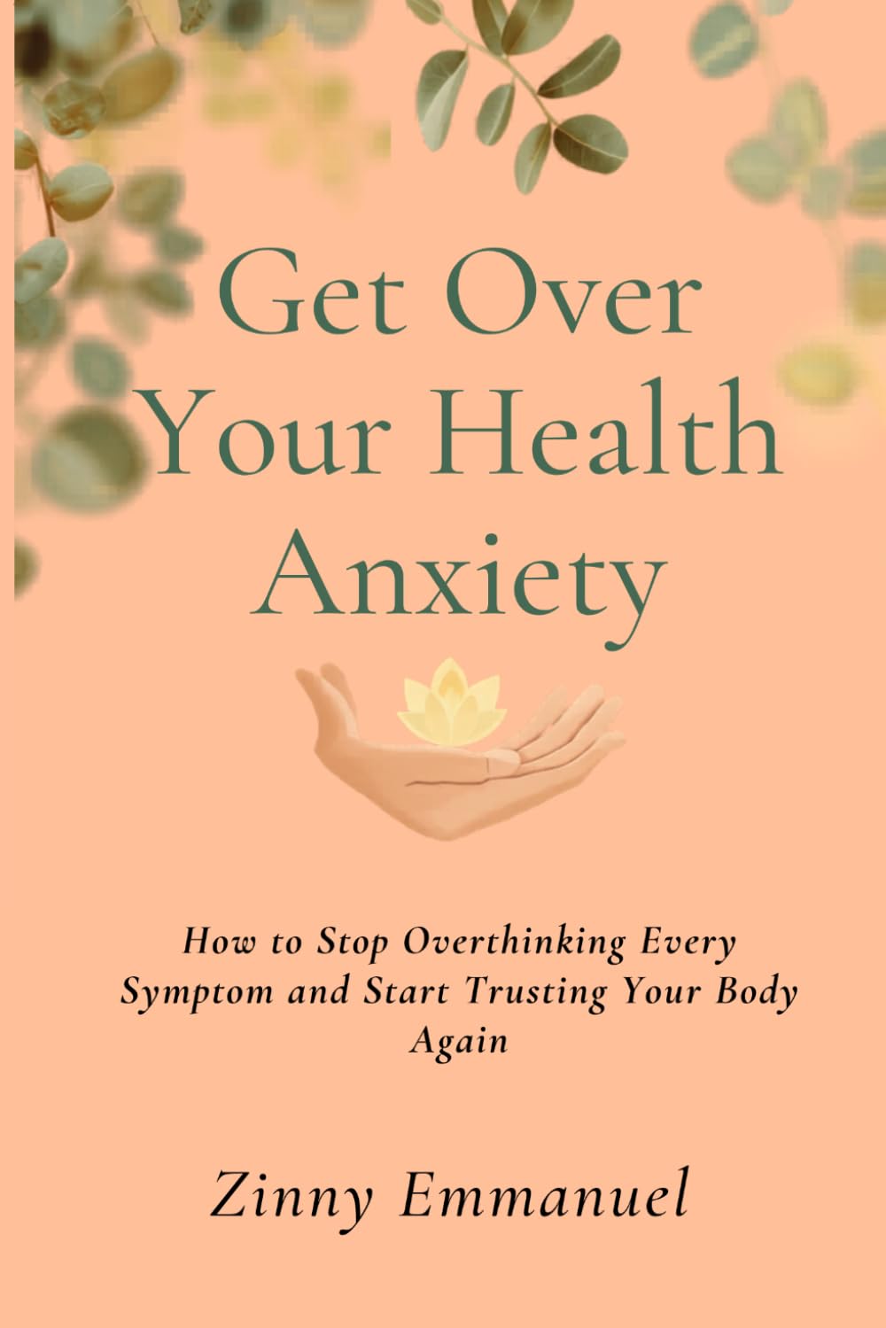 Get over your health Anxiety: How to Stop Overthinking Every Symptom and Start Trusting Your Body Again