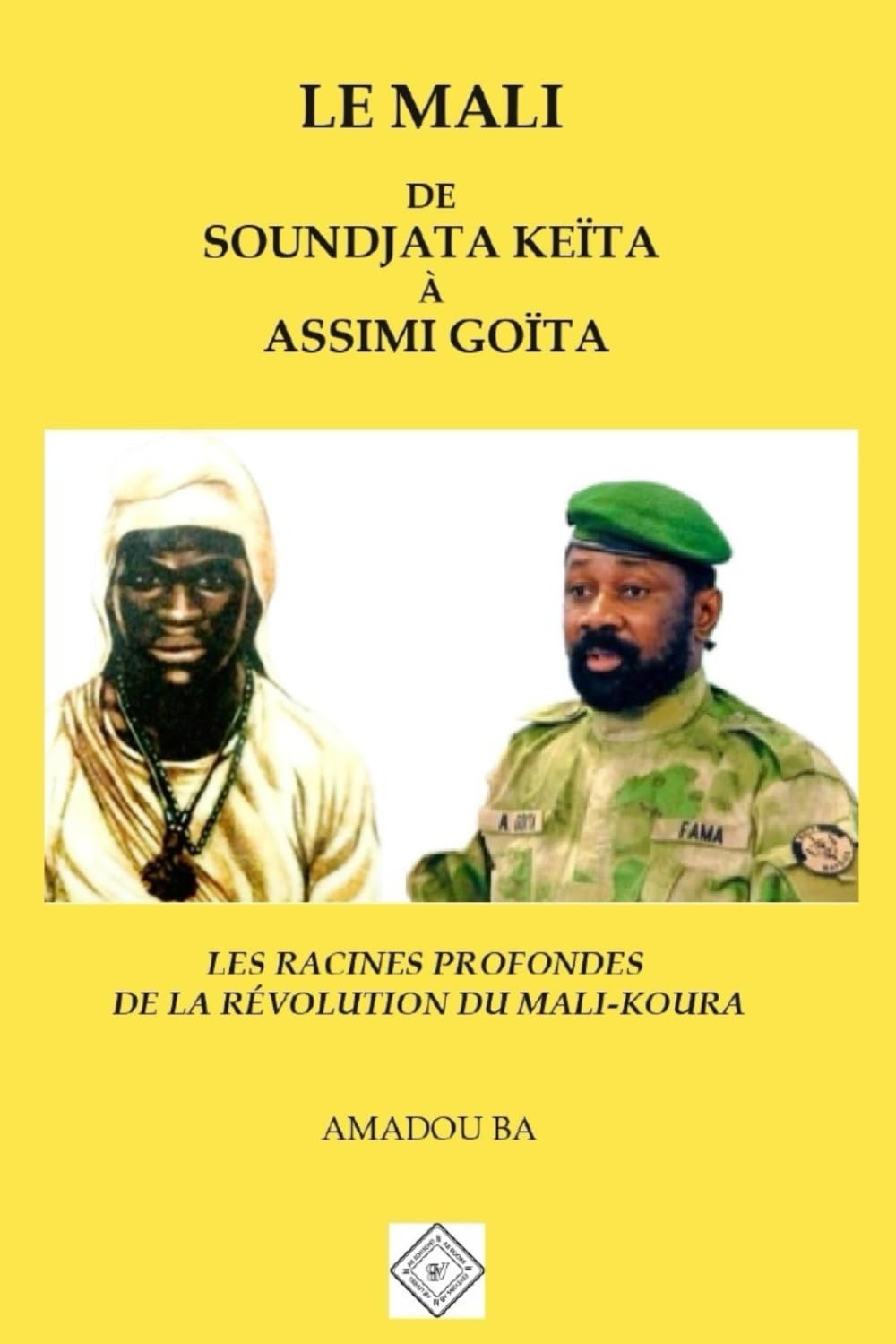 LE MALI DE SOUNDJATA KEÏTA À ASSIMI GOÏTA: LES RACINES PROFONDES DE LA RÉVOLUTION DU MALI-KOURA