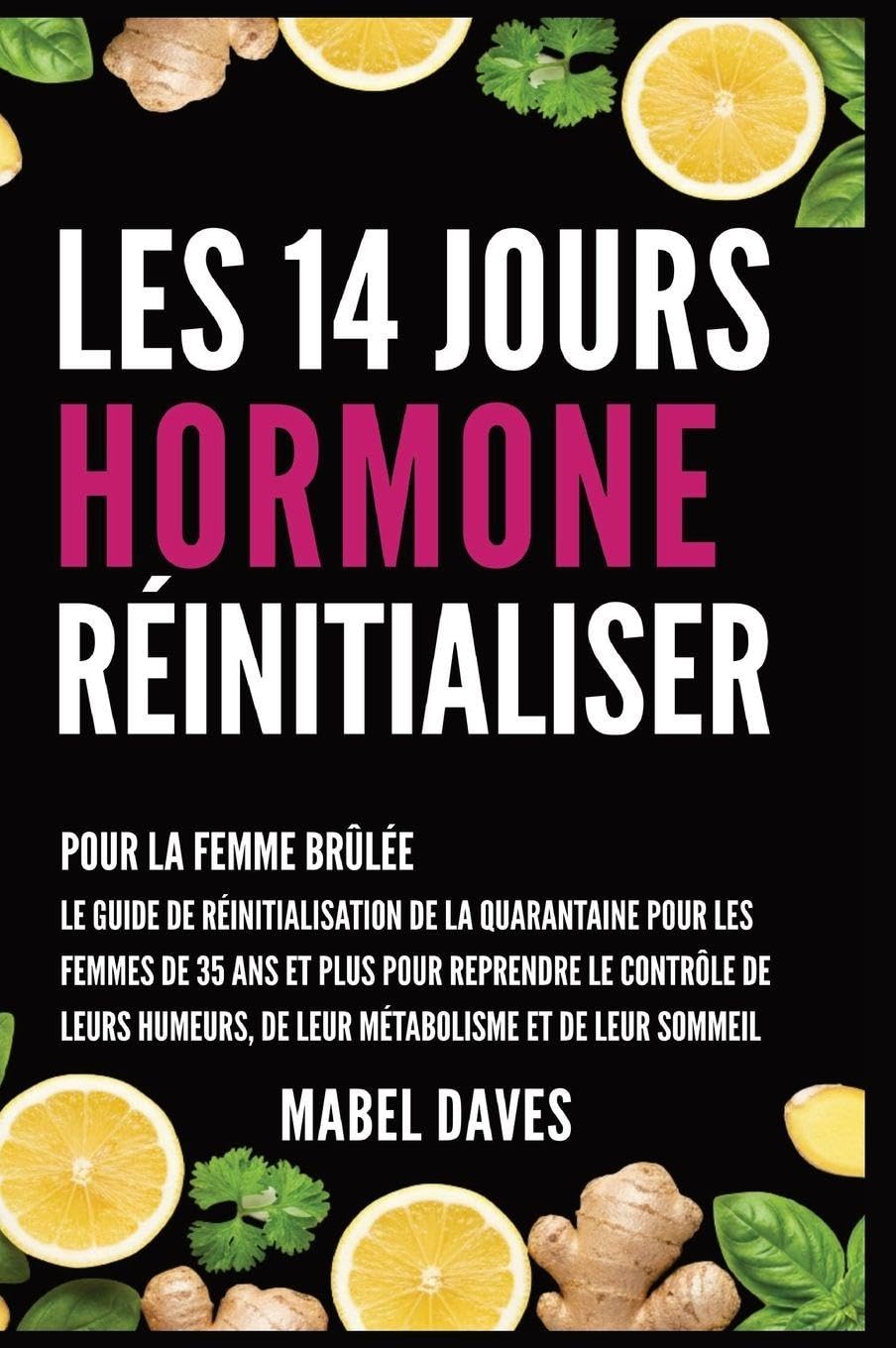 Les 14 Jours Hormone Réinitialiser: Pour la Femme Brûlée: Le Guide de Réinitialisation de la quarantaine pour les femmes de 35 ans et plus pour ... de leur métabolisme et de leur Sommeil