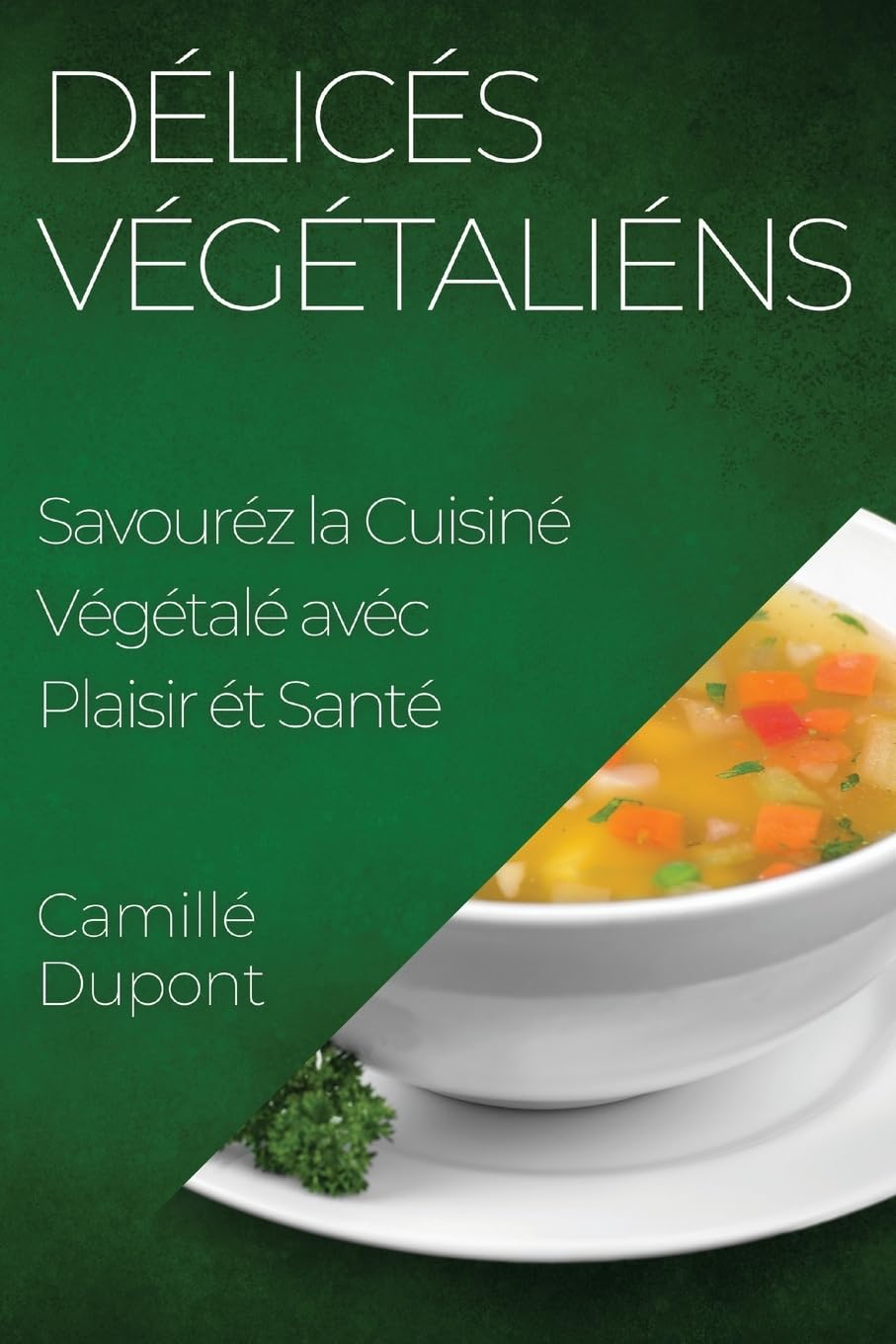Délicés Végétaliéns: Savouréz la Cuisiné Végétalé avec Plaisir ét Santé