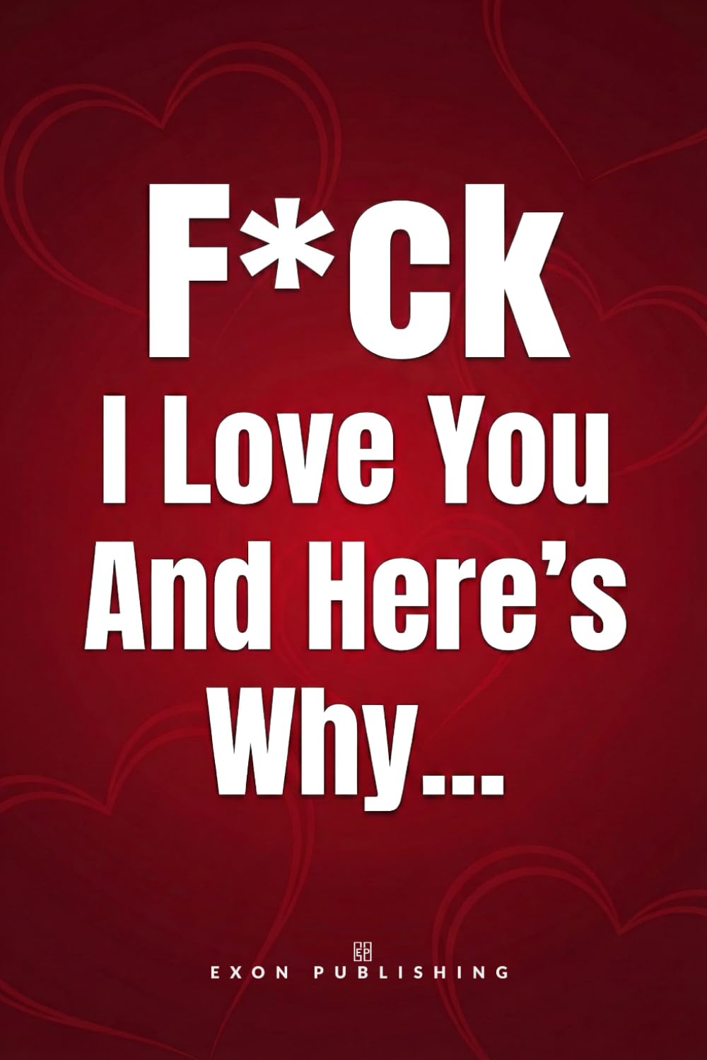 F*ck I Love You And Here’s Why: 50 Reasons Why You Are My Favorite Person - An Edgy Fill-In-The-Blank Love Journal & Romantic Keepsake for Couples