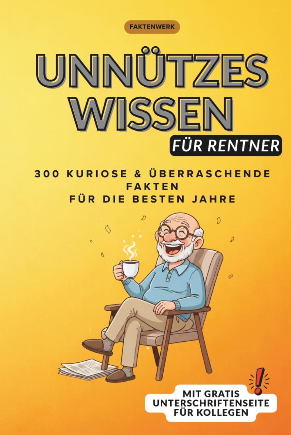 Unnützes Wissen für Rentner: 300 kuriose, lustige & überraschende Fakten für die besten Jahre: Das besondere Geschenk zum Abschied in den Ruhestand – ... und Schmunzeln (Faktenwerk – Unnützes Wissen)