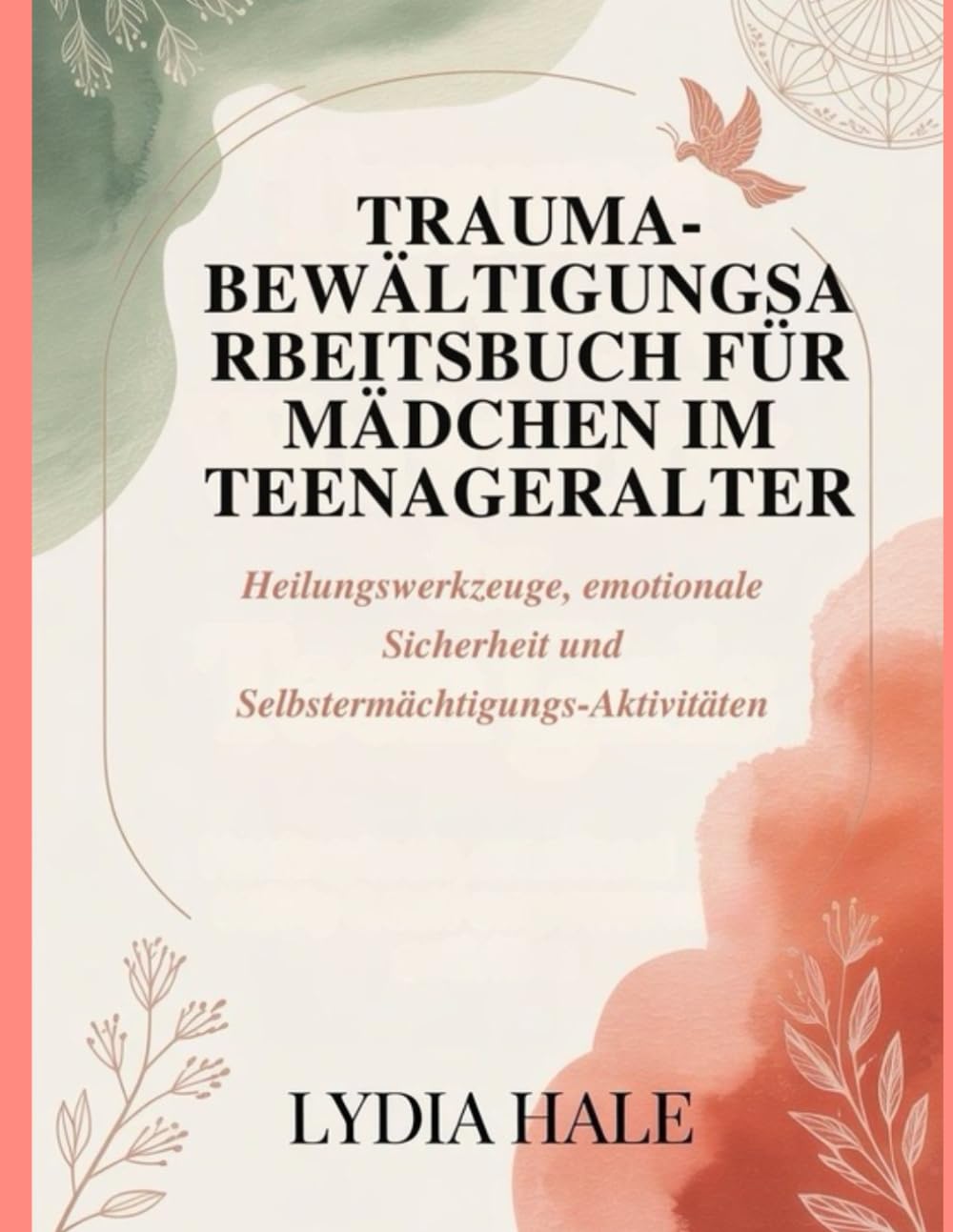 TRAUMA-BEWÄLTIGUNGSARBEITSBUCH FÜR MÄDCHEN IM TEENAGERALTER: Heilungswerkzeuge, emotionale Sicherheit und Selbstermächtigungs-Aktivitäten