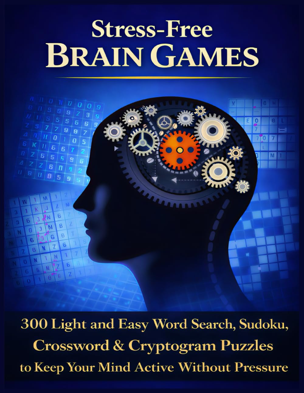 Stress-Free Brain Games: 300 Light and Easy Word Search, Sudoku, Crossword & Cryptogram Puzzles to Relax, Focus, and Keep Your Mind Active