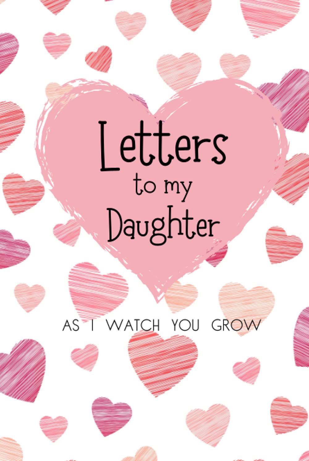 Letters to My Daughter As I watch You Grow: A Blank Lined Writing Journal to Write In, Blank Notebook 6" x 9" Heirloom Keepsake Journal, Memory Book, ... for Write Memories now Read them later