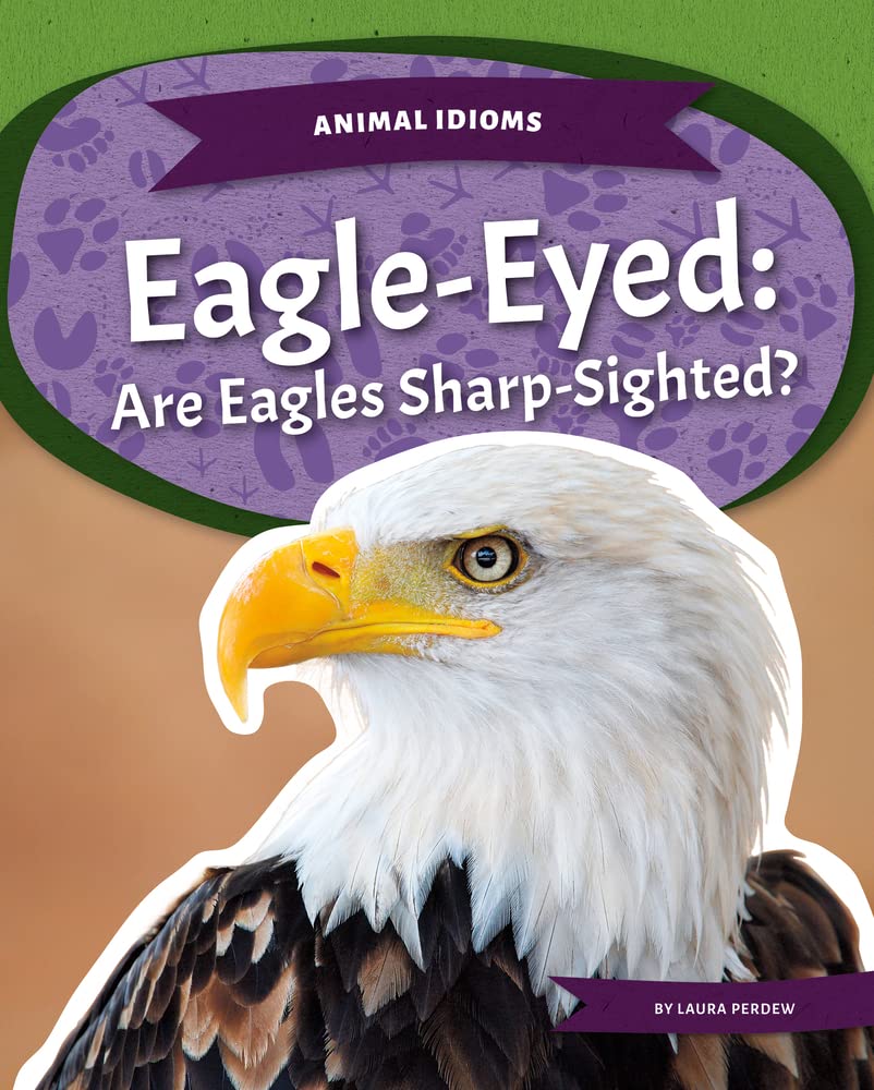 Eagle-Eyed: Are Eagles Sharp-Sighted?: Are Eagles Sharp-Sighted? (Animal Idioms)
